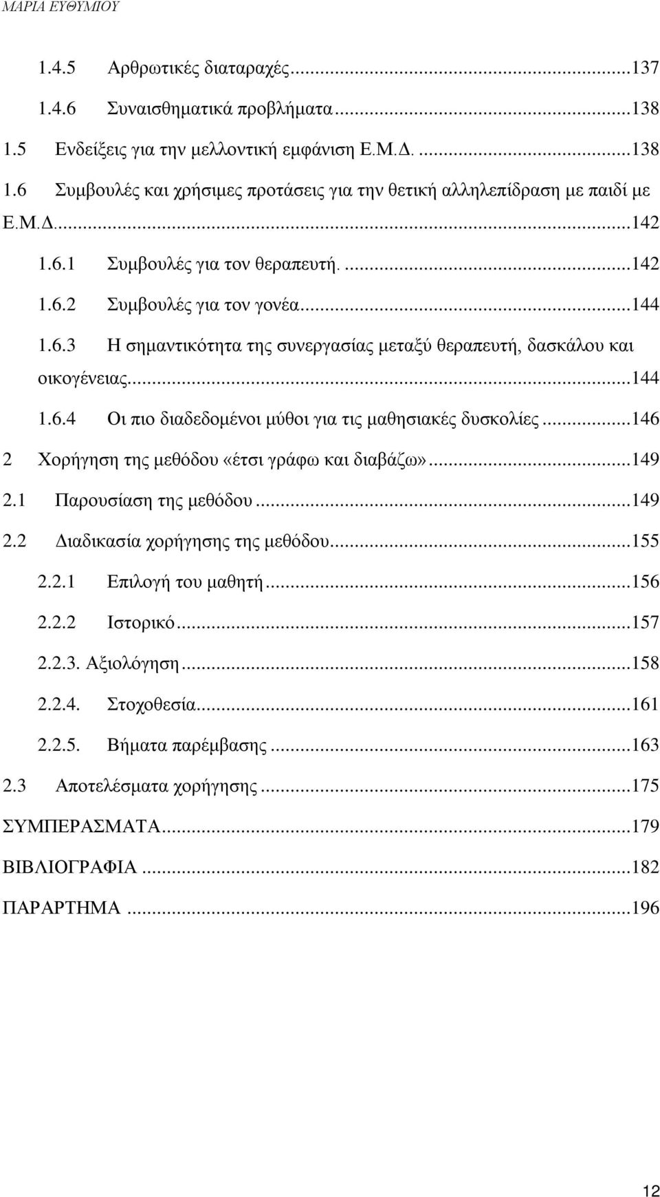 ..146 2 Χορήγηση της μεθόδου «έτσι γράφω και διαβάζω»...149 2.1 Παρουσίαση της μεθόδου...149 2.2 Διαδικασία χορήγησης της μεθόδου...155 2.2.1 Επιλογή του μαθητή...156 2.2.2 Ιστορικό...157 2.2.3.