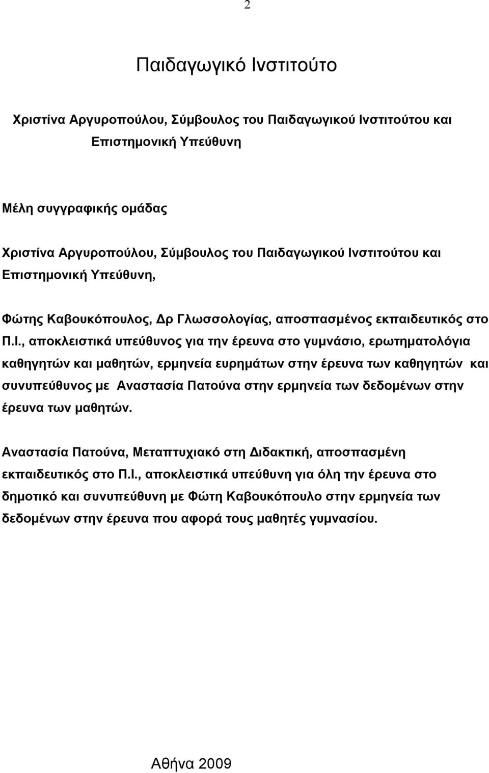 μαθητών, ερμηνεία ευρημάτων στην έρευνα των καθηγητών και συνυπεύθυνος με Αναστασία Πατούνα στην ερμηνεία των δεδομένων στην έρευνα των μαθητών.