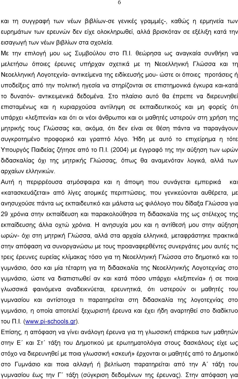 θεώρησα ως αναγκαία συνθήκη να μελετήσω όποιες έρευνες υπήρχαν σχετικά με τη Νεοελληνική Γλώσσα και τη Νεοελληνική Λογοτεχνία- αντικείμενα της ειδίκευσής μου- ώστε οι όποιες προτάσεις ή υποδείξεις