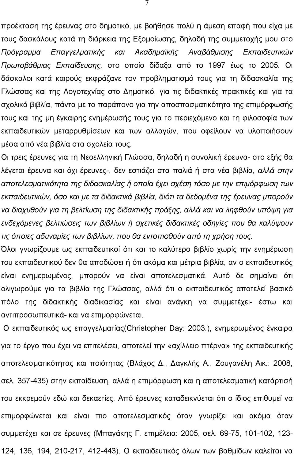 Οι δάσκαλοι κατά καιρούς εκφράζανε τον προβληματισμό τους για τη διδασκαλία της Γλώσσας και της Λογοτεχνίας στο Δημοτικό, για τις διδακτικές πρακτικές και για τα σχολικά βιβλία, πάντα με το παράπονο