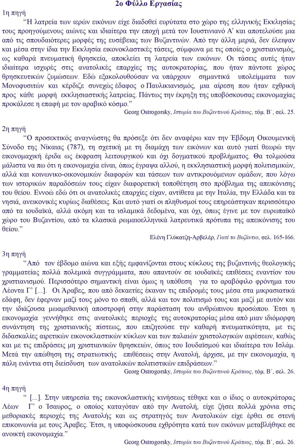 Από την άλλη µεριά, δεν έλειψαν και µέσα στην ίδια την Εκκλησία εικονοκλαστικές τάσεις, σύµφωνα µε τις οποίες ο χριστιανισµός, ως καθαρά πνευµατική θρησκεία, αποκλείει τη λατρεία των εικόνων.