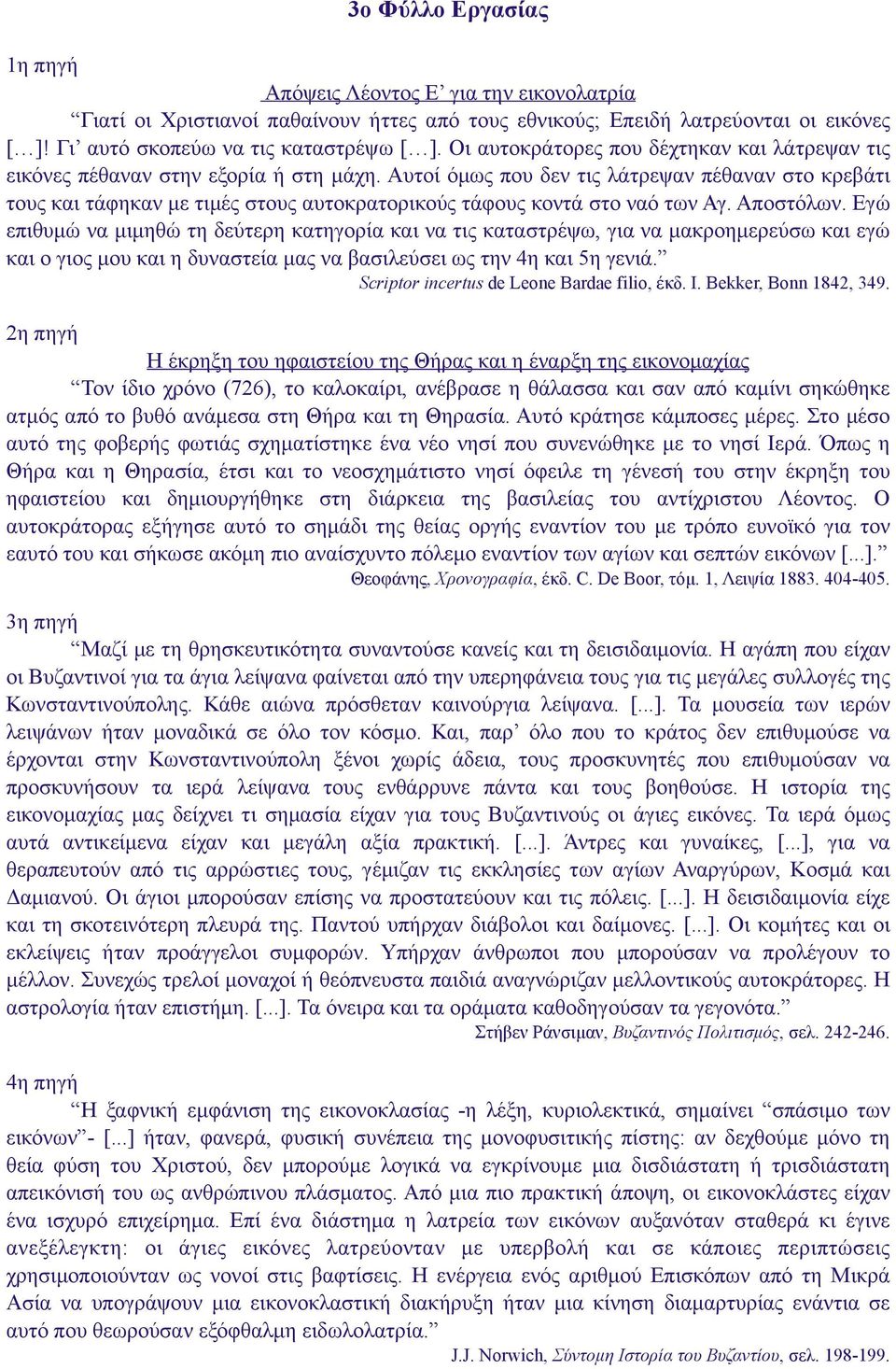 Αυτοί όµως που δεν τις λάτρεψαν πέθαναν στο κρεβάτι τους και τάφηκαν µε τιµές στους αυτοκρατορικούς τάφους κοντά στο ναό των Αγ. Αποστόλων.