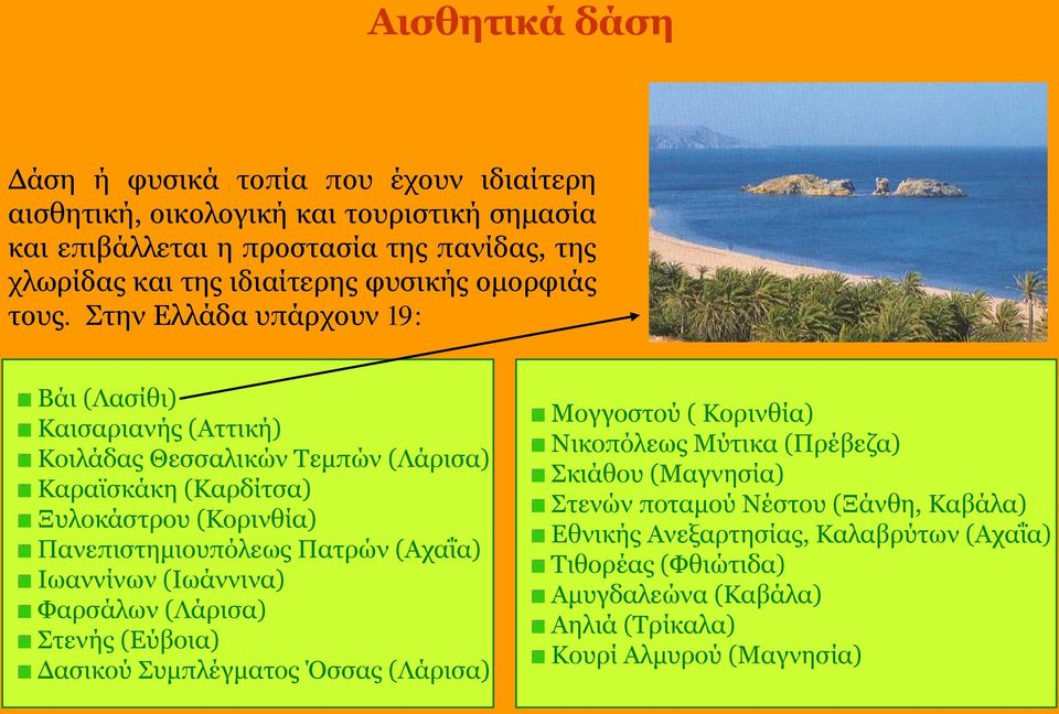 Στην Ελλάδα υπάρχουν 19: Βάι (Λασίθι) Καισαριανής (Αττική) Κοιλάδας Θεσσαλικών Τεμπών (Λάρισα) Καραϊσκάκη (Καρδίτσα) Ξυλοκάστρου (Κορινθία) Πανεπιστημιουπόλεως Πατρών