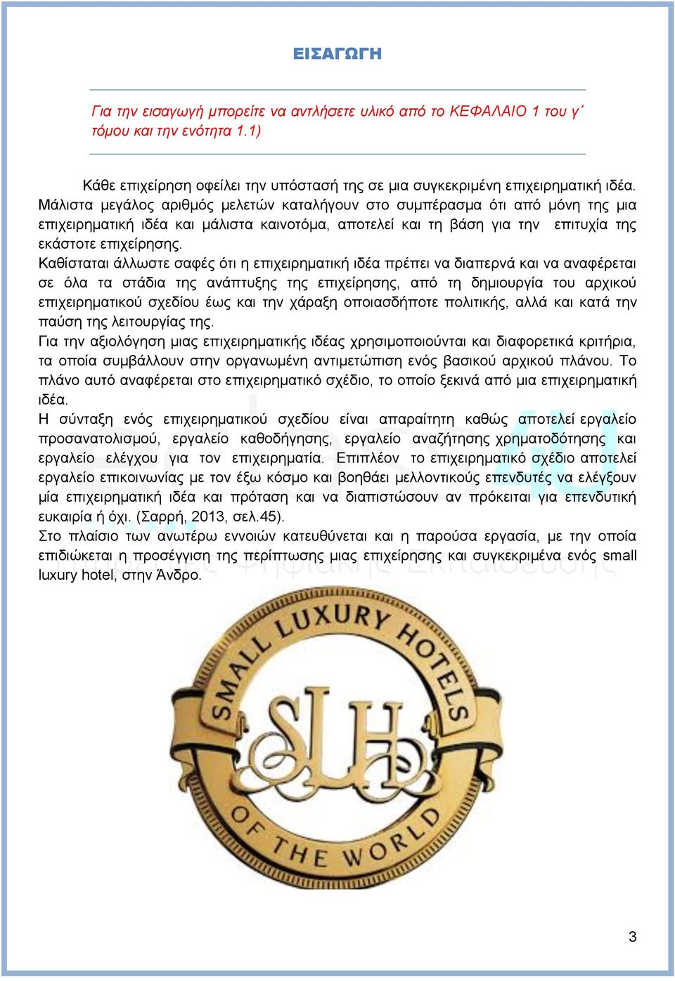 Καθίσταται άλλωστε σαφές ότι η επιχειρηματική ιδέα πρέπει να διαπερνά και να αναφέρεται σε όλα τα στάδια της ανάπτυξης της επιχείρησης, από τη δημιουργία του αρχικού επιχειρηματικού σχεδίου έως και