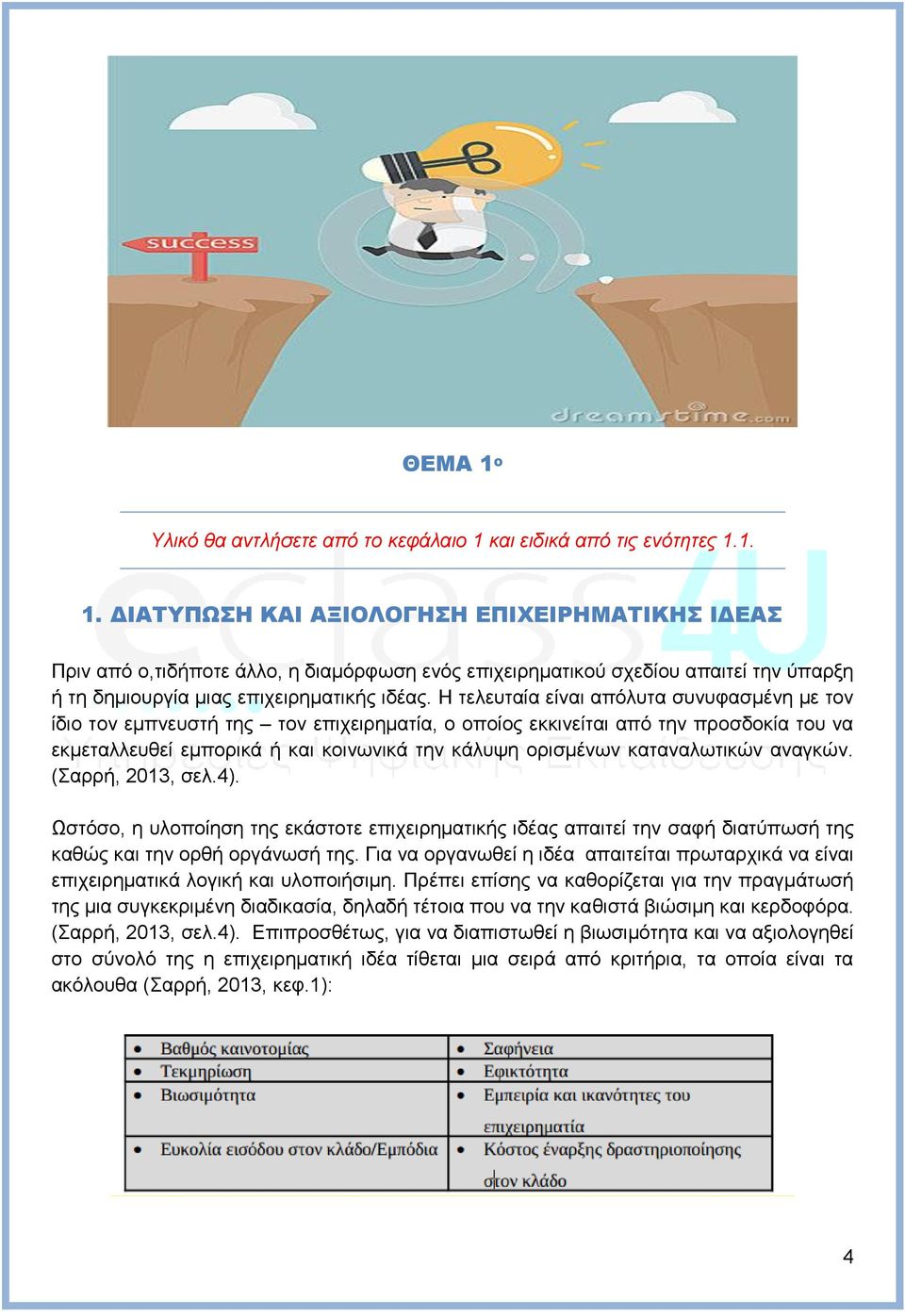 καταναλωτικών αναγκών. (Σαρρή, 2013, σελ.4). Ωστόσο, η υλοποίηση της εκάστοτε επιχειρηματικής ιδέας απαιτεί την σαφή διατύπωσή της καθώς και την ορθή οργάνωσή της.