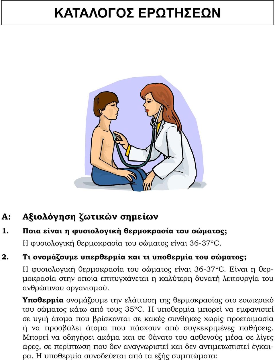 Η υποθερμία μπορεί να εμφανιστεί σε υγιή άτομα που βρίσκονται σε κακές συνθήκες χωρίς προετοιμασία ή να προσβάλει άτομα που πάσχουν από συγκεκριμένες παθήσεις.