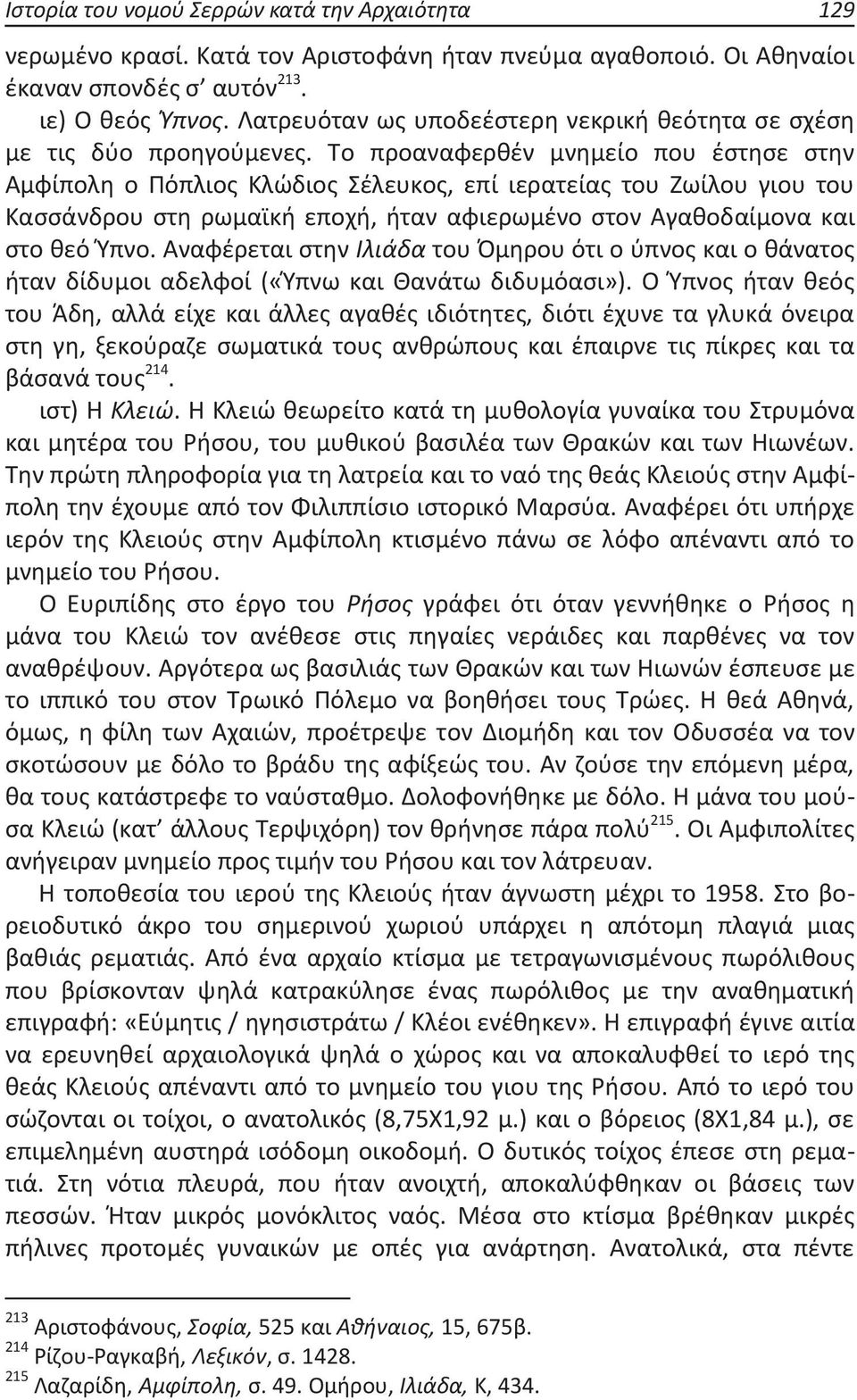 Το προαναφερθέν μνημείο που έστησε στην Αμφίπολη ο Πόπλιος Κλώδιος Σέλευκος, επί ιερατείας του Ζωίλου γιου του Κασσάνδρου στη ρωμαϊκή εποχή, ήταν αφιερωμένο στον Αγαθοδαίμονα και στο θεό Ύπνο.