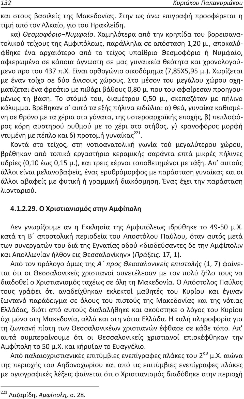 , αποκαλύφθηκε ένα αρχαιότερο από το τείχος υπαίθριο Θεσμοφόριο ή Νυμφαίο, αφιερωμένο σε κάποια άγνωστη σε μας γυναικεία θεότητα και χρονολογούμενο προ του 437 π.χ. Είναι ορθογώνιο οικοδόμημα (7,85Χ5,95 μ.