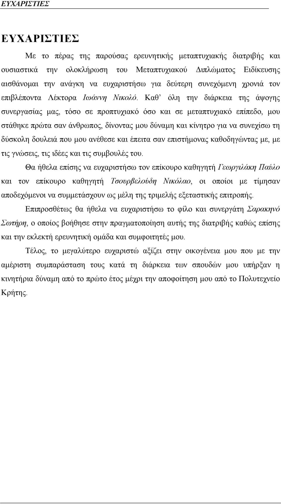 Καθ όλη την διάρκεια της άψογης συνεργασίας µας, τόσο σε προπτυχιακό όσο και σε µεταπτυχιακό επίπεδο, µου στάθηκε πρώτα σαν άνθρωπος, δίνοντας µου δύναµη και κίνητρο για να συνεχίσω τη δύσκολη