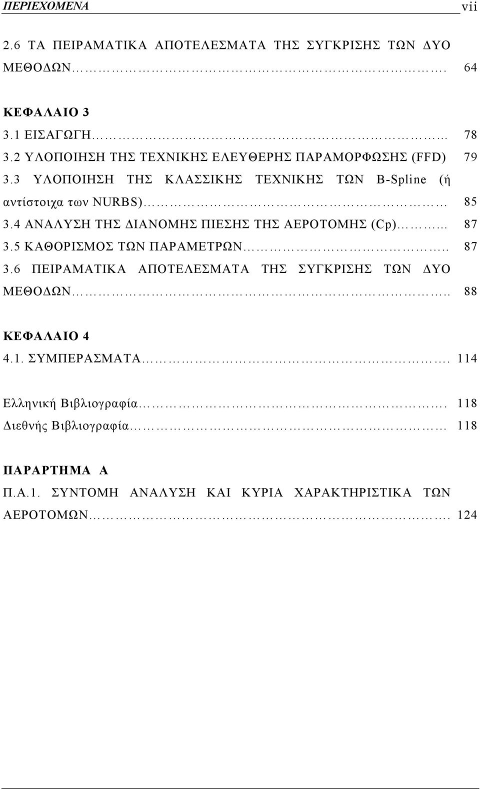 4 ΑΝΑΛΥΣΗ ΤΗΣ ΙΑΝΟΜΗΣ ΠΙΕΣΗΣ ΤΗΣ ΑΕΡΟΤΟΜΗΣ (Cp)... 87 3.5 ΚΑΘΟΡΙΣΜΟΣ ΤΩΝ ΠΑΡΑΜΕΤΡΩΝ.. 87 3.6 ΠΕΙΡΑΜΑΤΙΚΑ ΑΠΟΤΕΛΕΣΜΑΤΑ ΤΗΣ ΣΥΓΚΡΙΣΗΣ ΤΩΝ ΥΟ ΜΕΘΟ ΩΝ.