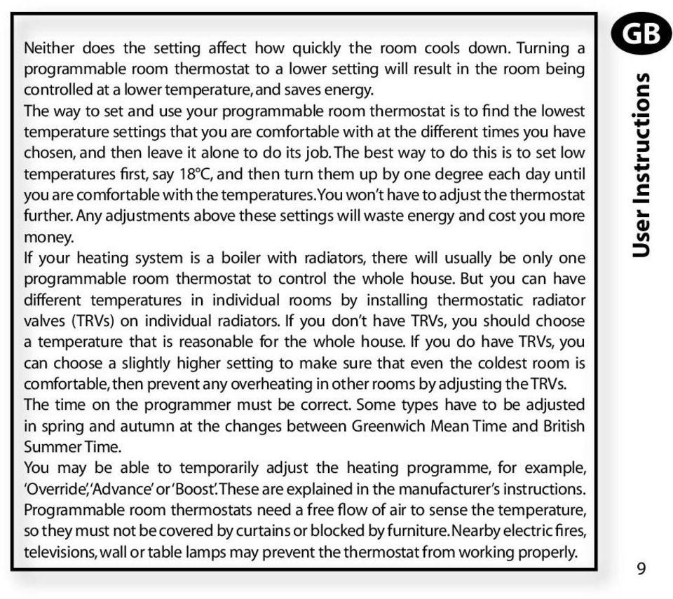 The way to set and use your programmable room thermostat is to find the lowest temperature settings that you are comfortable with at the different times you have chosen, and then leave it alone to do
