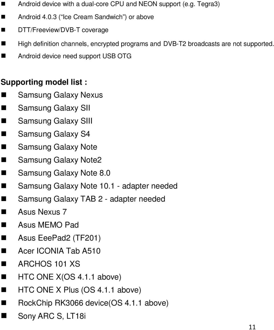 Android device need support USB OTG Supporting model list : Samsung Galaxy Nexus Samsung Galaxy SII Samsung Galaxy SIII Samsung Galaxy S4 Samsung Galaxy Note Samsung Galaxy