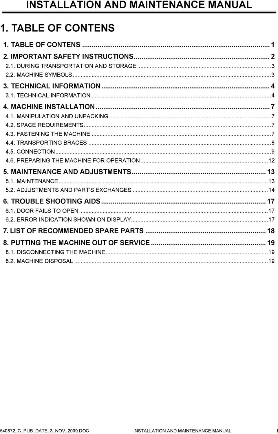 ..8 4.5. CONNECTION...9 4.6. PREPARING THE MACHINE FOR OPERATION...12 5. MAINTENANCE AND ADJUSTMENTS... 13 5.1. MAINTENANCE...13 5.2. ADJUSTMENTS AND PART'S EXCHANGES...14 6. TROUBLE SHOOTING AIDS.