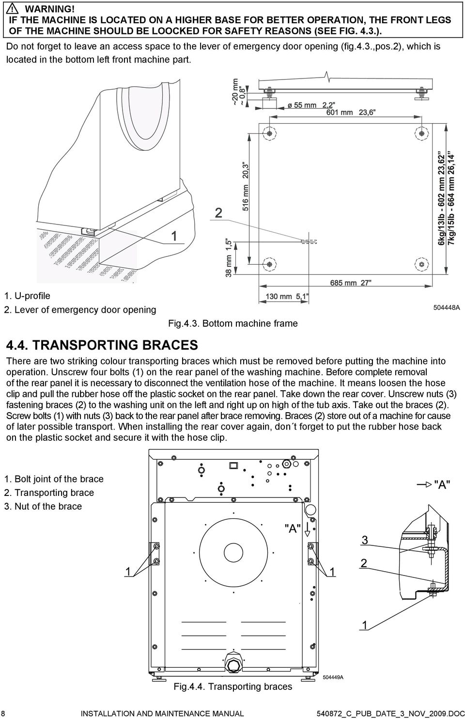 Lever of emergency door opening Fig.4.3. Bottom machine frame 4.4. TRANSPORTING BRACES There are two striking colour transporting braces which must be removed before putting the machine into operation.