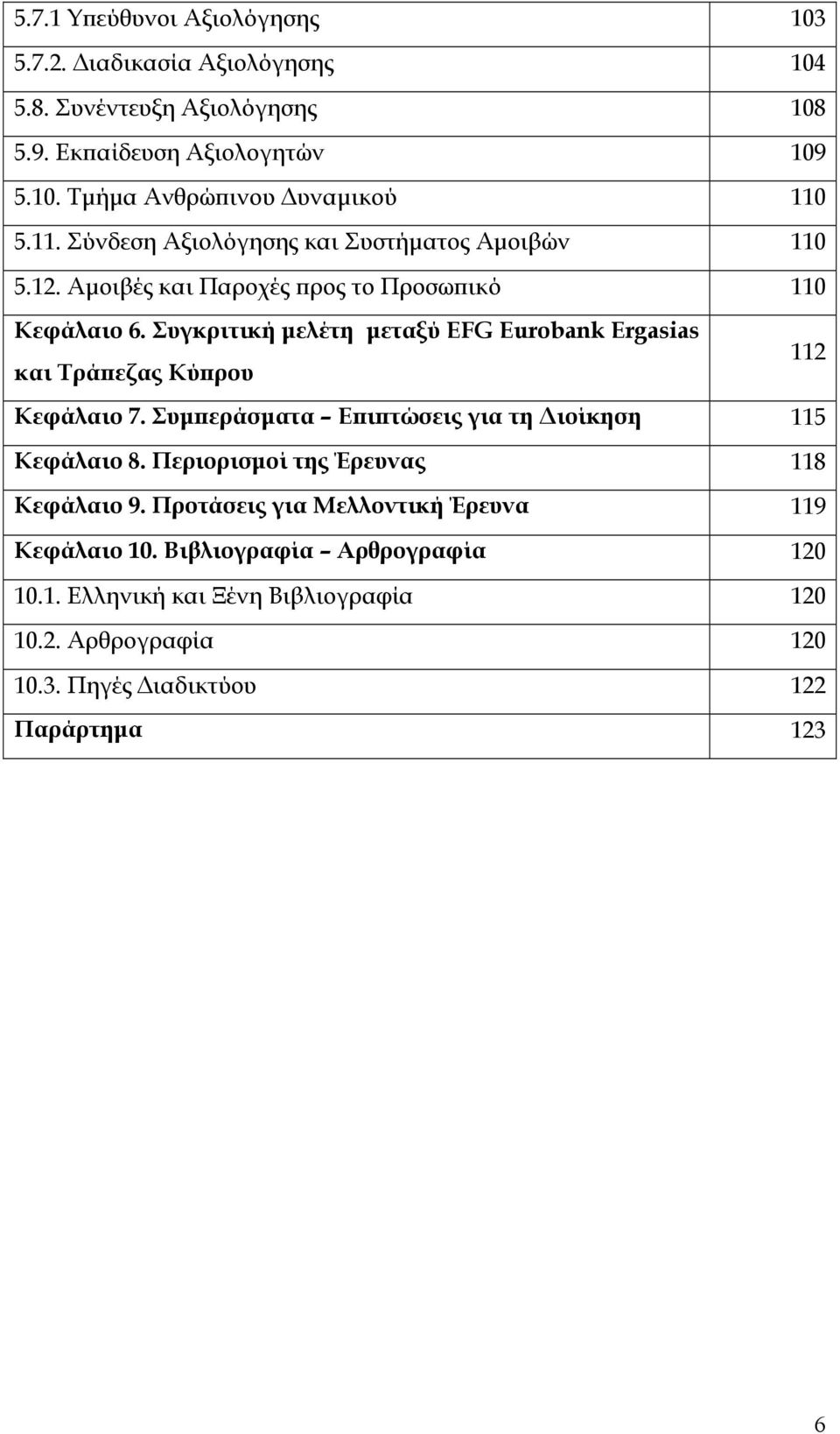 Συγκριτική µελέτη µεταξύ EFG Eurobank Ergasias και Τράπεζας Κύπρου 112 Κεφάλαιο 7. Συµπεράσµατα Επιπτώσεις για τη ιοίκηση 115 Κεφάλαιο 8.