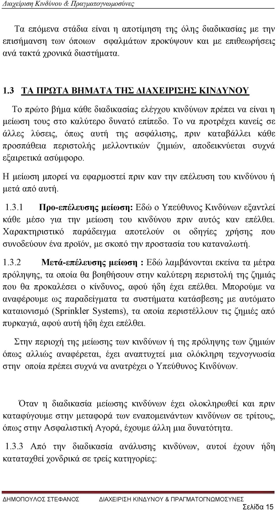 Το να προτρέχει κανείς σε άλλες λύσεις, όπως αυτή της ασφάλισης, πριν καταβάλλει κάθε προσπάθεια περιστολής μελλοντικών ζημιών, αποδεικνύεται συχνά εξαιρετικά ασύμφορο.