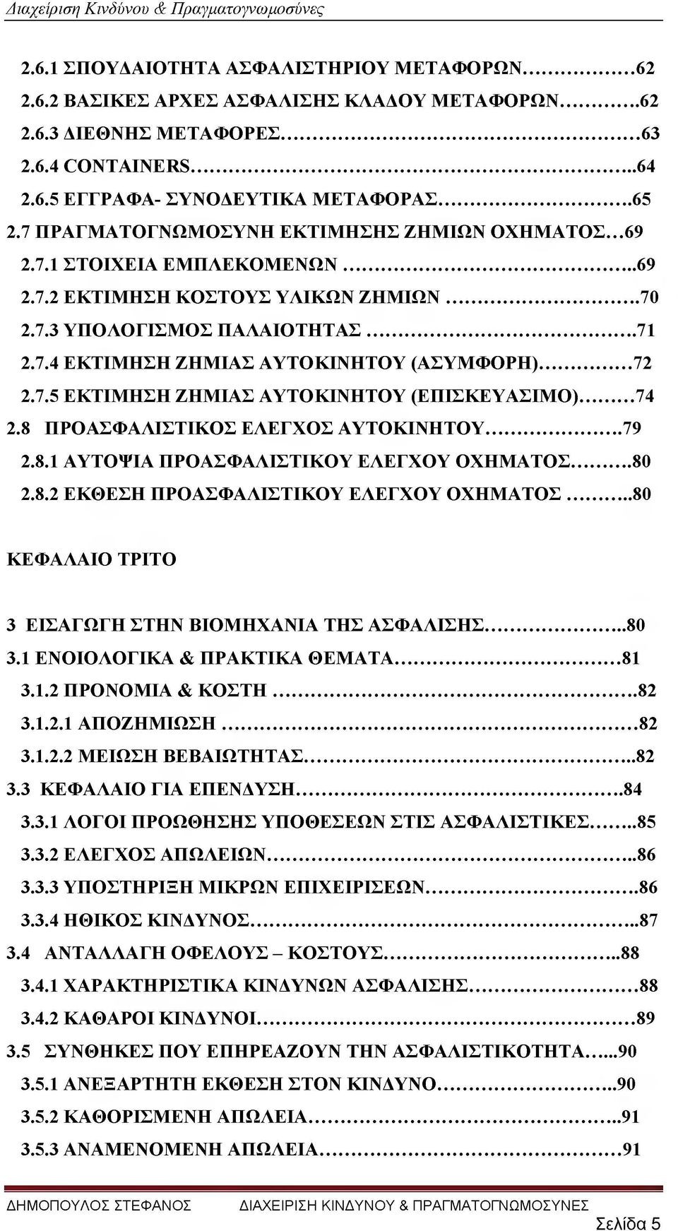 .. 72 2.7.5 ΕΚΤΙΜΗΣΗ ΖΗΜΙΑΣ ΑΥΤΟΚΙΝΗΤΟΥ (ΕΠΙΣΚΕΥΑΣΙΜΟ)...74 2.8 ΠΡΟΑΣΦΑΛΙΣΤΙΚΟΣ ΕΛΕΓΧΟΣ ΑΥΤΟΚΙΝΗΤΟΥ... 79 2.8.1 ΑΥΤΟΨΙΑ ΠΡΟΑΣΦΑΛΙΣΤΙΚΟΥ ΕΛΕΓΧΟΥ ΟΧΗΜΑΤΟΣ... 80 2.8.2 ΕΚΘΕΣΗ ΠΡΟΑΣΦΑΛΙΣΤΙΚΟΥ ΕΛΕΓΧΟΥ ΟΧΗΜΑΤΟΣ.