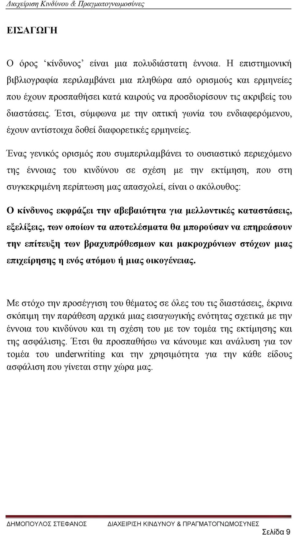 Έτσι, σύμφωνα με την οπτική γωνία του ενδιαφερόμενου, έχουν αντίστοιχα δοθεί διαφορετικές ερμηνείες.