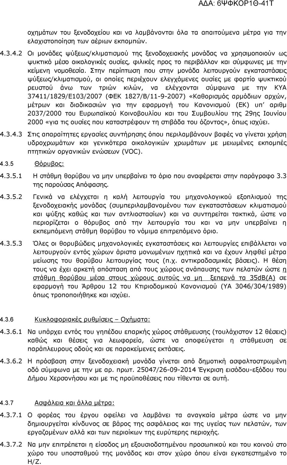 Στην περίπτωση που στην μονάδα λειτουργούν εγκαταστάσεις ψύξεως/κλιματισμού, οι οποίες περιέχουν ελεγχόμενες ουσίες με φορτίο ψυκτικού ρευστού άνω των τριών κιλών, να ελέγχονται σύμφωνα με την ΚΥΑ