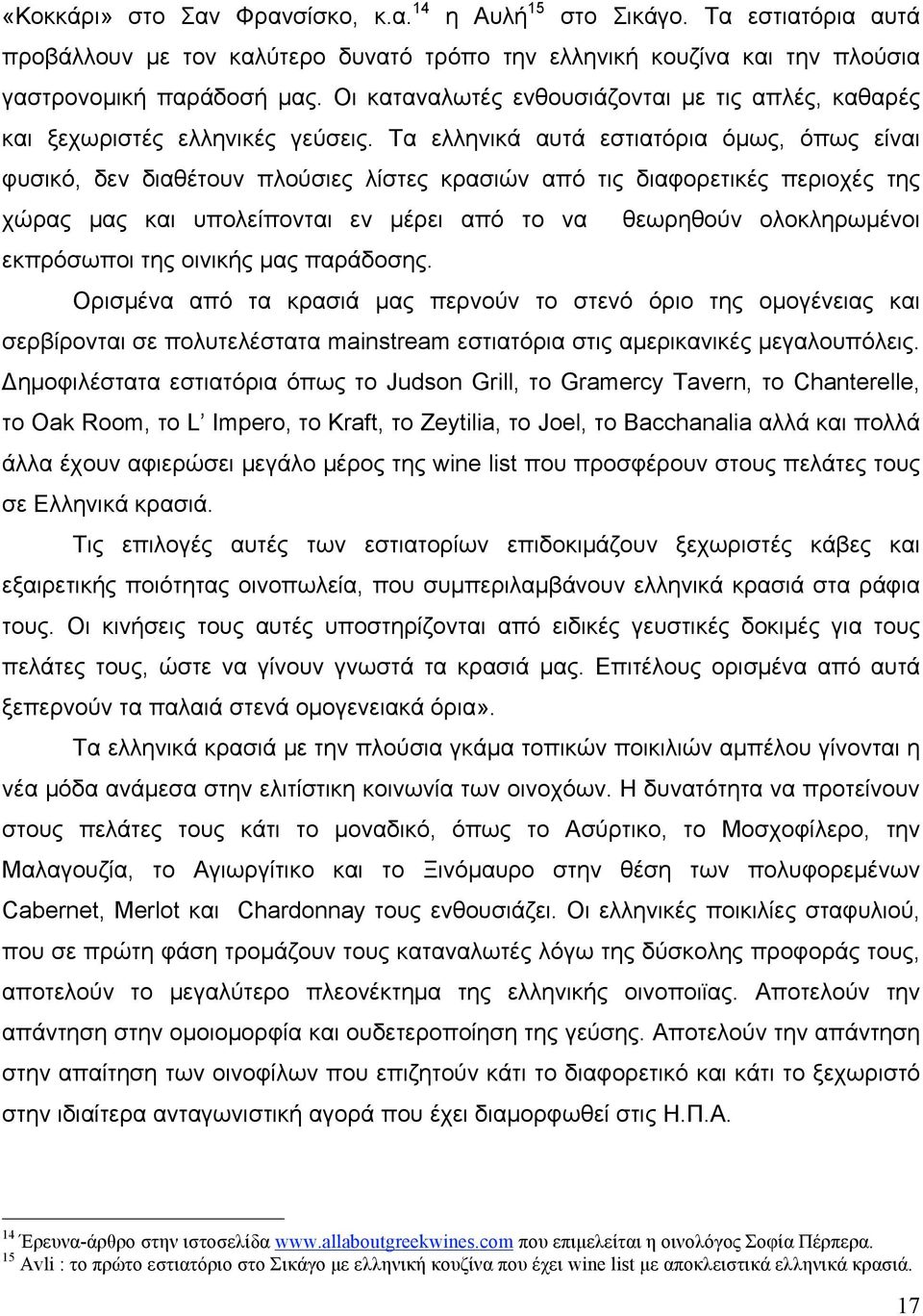 Τα ελληνικά αυτά εστιατόρια όµως, όπως είναι φυσικό, δεν διαθέτουν πλούσιες λίστες κρασιών από τις διαφορετικές περιοχές της χώρας µας και υπολείπονται εν µέρει από το να θεωρηθούν ολοκληρωµένοι