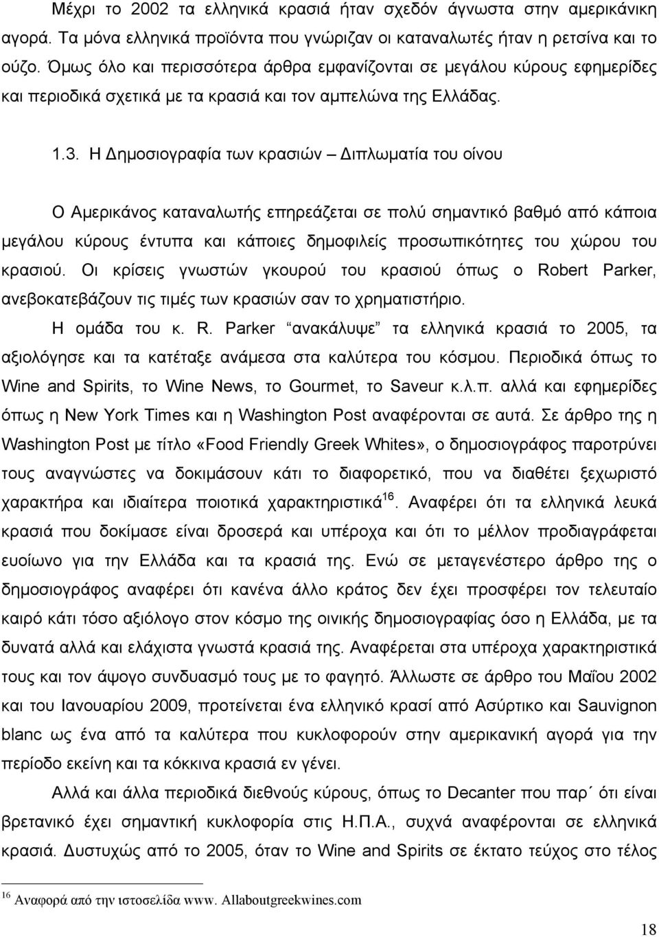 Η Δηµοσιογραφία των κρασιών Διπλωµατία του οίνου Ο Αµερικάνος καταναλωτής επηρεάζεται σε πολύ σηµαντικό βαθµό από κάποια µεγάλου κύρους έντυπα και κάποιες δηµοφιλείς προσωπικότητες του χώρου του