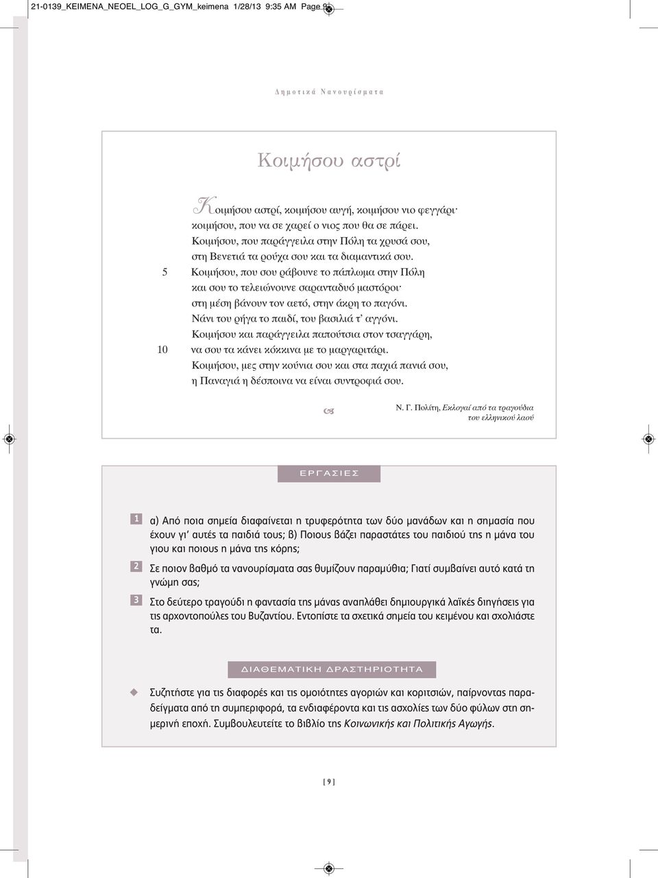 5 Κοιμήσου, που σου ράβουνε το πάπλωμα στην Πόλη και σου το τελειώνουνε σαρανταδυό μαστόροι στη μέση βάνουν τον αετό, στην άκρη το παγόνι. νάνι του ρήγα το παιδί, του βασιλιά τ αγγόνι.