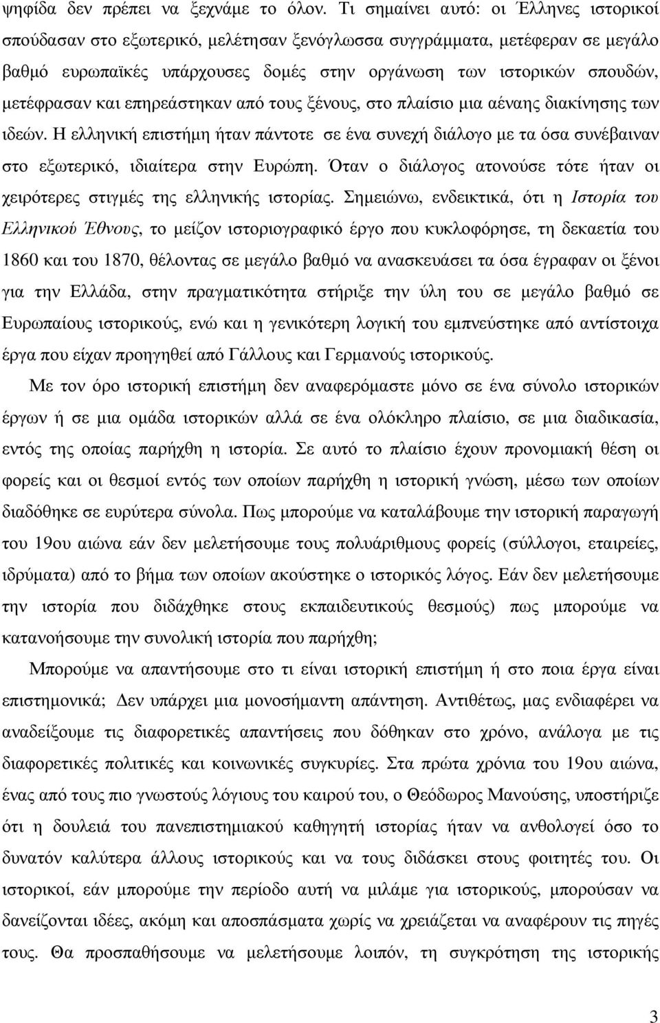 και επηρεάστηκαν από τους ξένους, στο πλαίσιο µια αέναης διακίνησης των ιδεών. Η ελληνική επιστήµη ήταν πάντοτε σε ένα συνεχή διάλογο µε τα όσα συνέβαιναν στο εξωτερικό, ιδιαίτερα στην Ευρώπη.