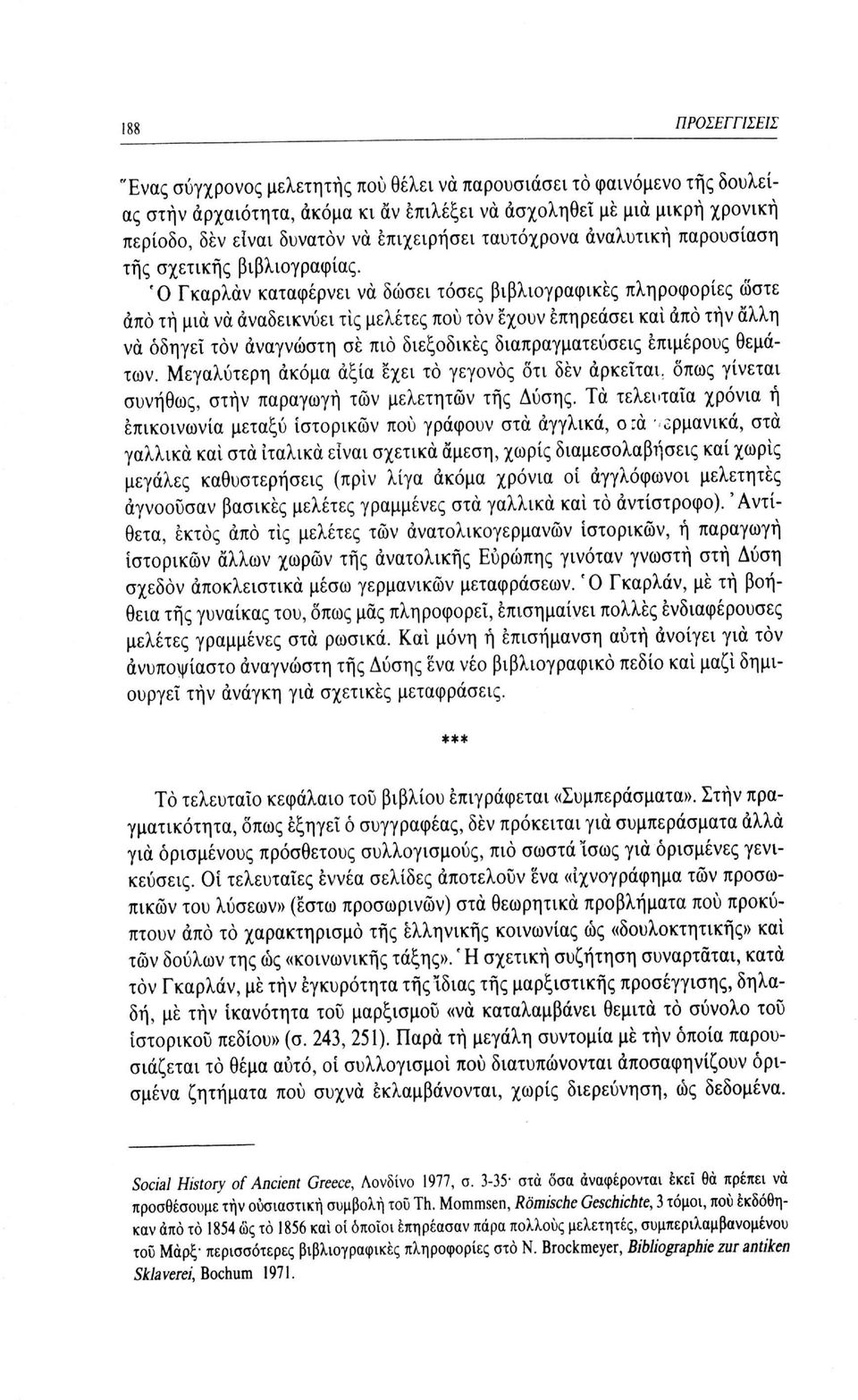 Ό Γκαρλάν καταφέρνει να δώσει τόσες βιβλιογραφικές πληροφορίες ώστε άπό τή μια να αναδεικνύει τις μελέτες πού τον έχουν επηρεάσει και άπό τήν άλλη να οδηγεί τον αναγνώστη σέ πιο διεξοδικές