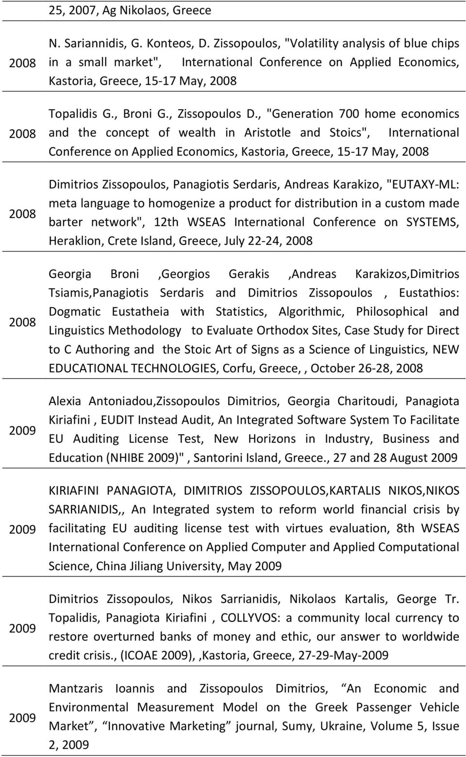 , "Generation 700 home economics and the concept of wealth in Aristotle and Stoics", International Conference on Applied Economics, Kastoria, Greece, 15-17 May, 2008 Dimitrios Zissopoulos, Panagiotis