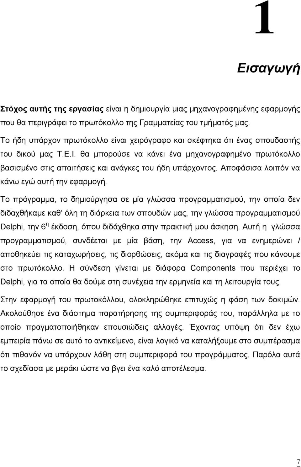 θα μπορούσε να κάνει ένα μηχανογραφημένο πρωτόκολλο βασισμένο στις απαιτήσεις και ανάγκες του ήδη υπάρχοντος. Αποφάσισα λοιπόν να κάνω εγώ αυτή την εφαρμογή.