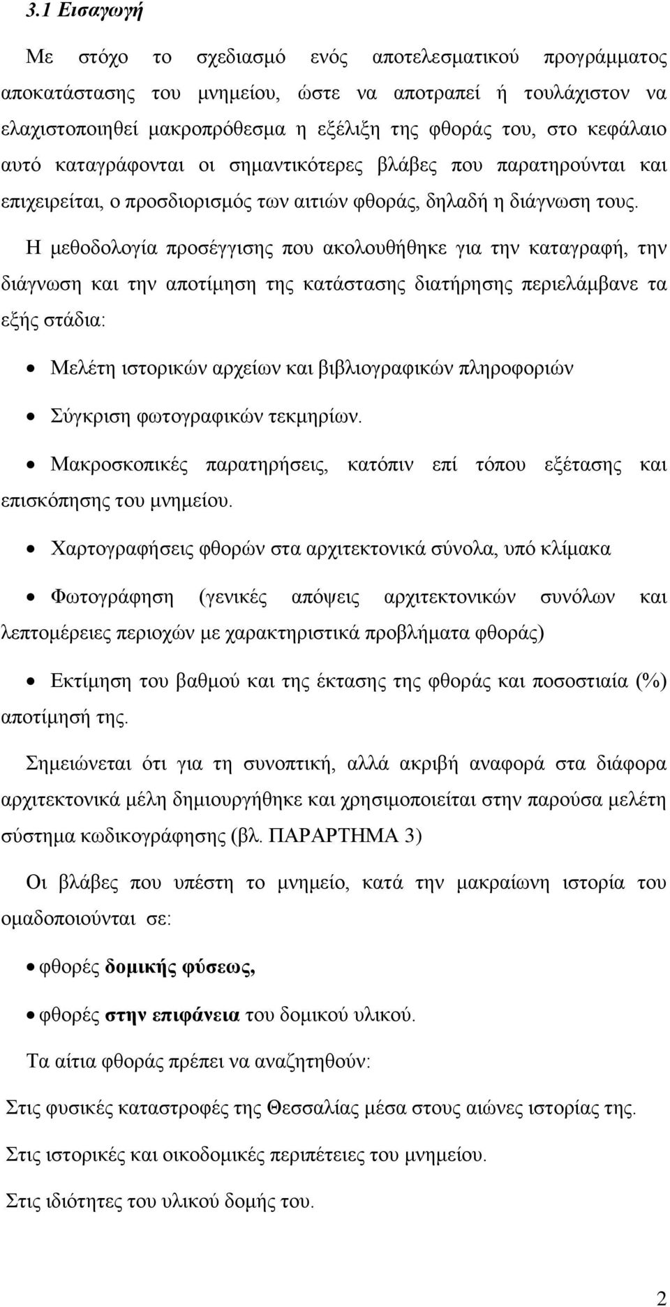 Η μεθοδολογία προσέγγισης που ακολουθήθηκε για την καταγραφή, την διάγνωση και την αποτίμηση της κατάστασης διατήρησης περιελάμβανε τα εξής στάδια: Μελέτη ιστορικών αρχείων και βιβλιογραφικών