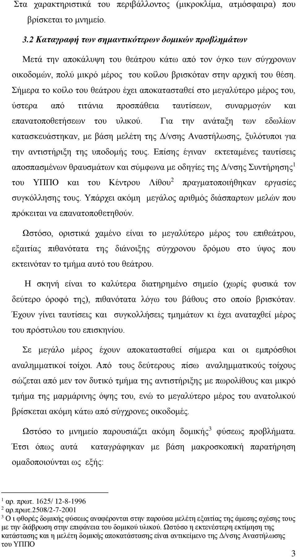 Σήμερα το κοίλο του θεάτρου έχει αποκατασταθεί στο μεγαλύτερο μέρος του, ύστερα από τιτάνια προσπάθεια ταυτίσεων, συναρμογών και επανατοποθετήσεων του υλικού.