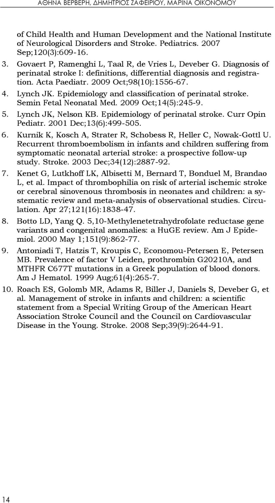 Epidemiology and classification of perinatal stroke. Semin Fetal Neonatal Med. 2009 Oct;14(5):245-9. 5. Lynch JK, Nelson KB. Epidemiology of perinatal stroke. Curr Opin Pediatr.