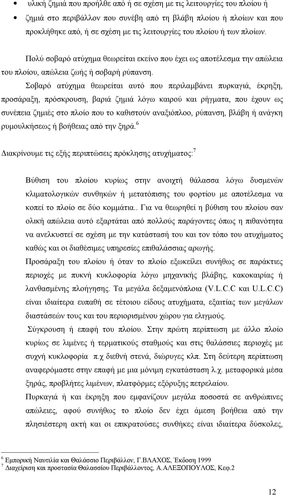 Σοβαρό ατύχημα θεωρείται αυτό που περιλαμβάνει πυρκαγιά, έκρηξη, προσάραξη, πρόσκρουση, βαριά ζημιά λόγω καιρού και ρήγματα, που έχουν ως συνέπεια ζημιές στο πλοίο που το καθιστούν αναξιόπλοο,