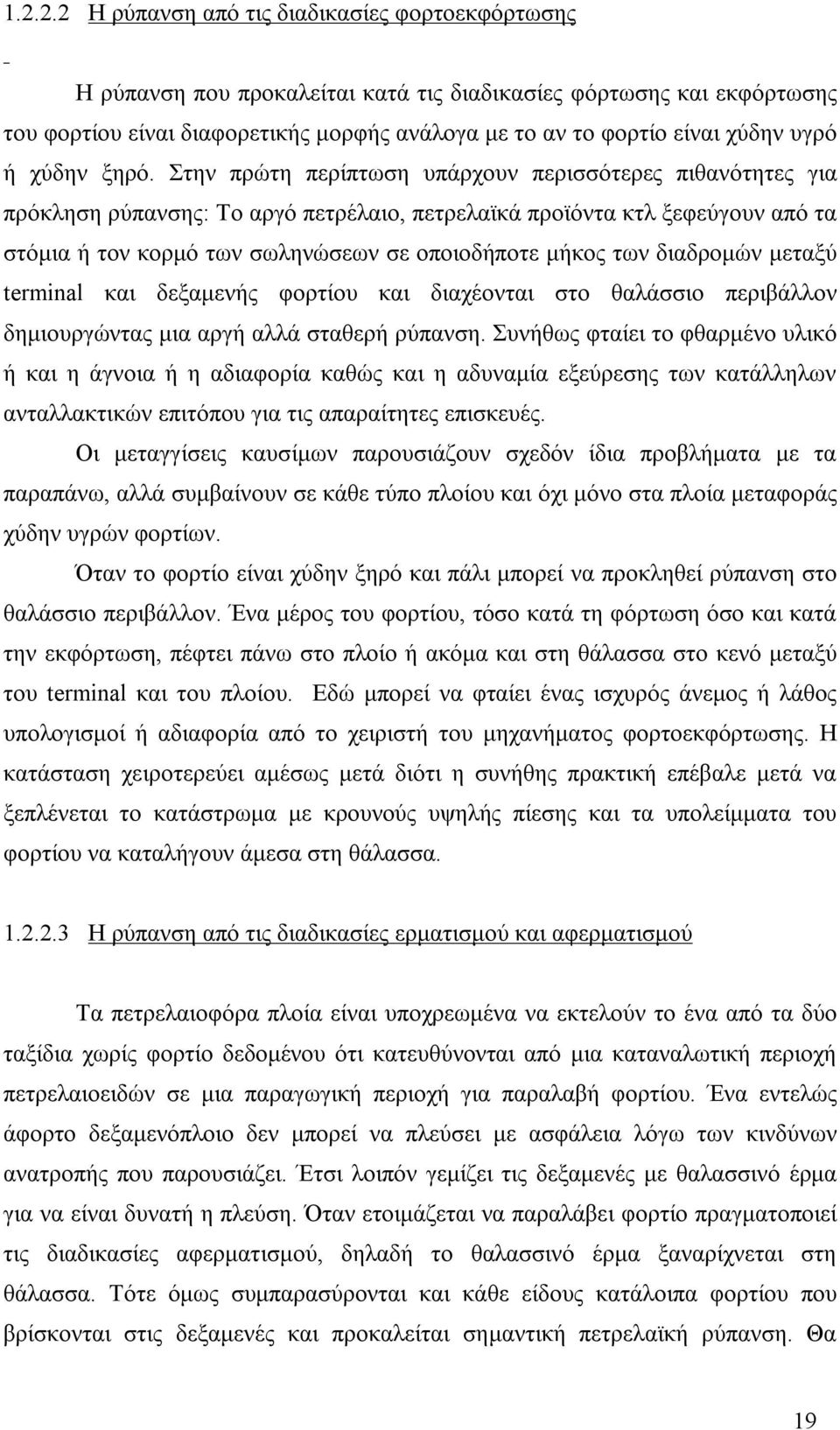 Στην πρώτη περίπτωση υπάρχουν περισσότερες πιθανότητες για πρόκληση ρύπανσης: Το αργό πετρέλαιο, πετρελαϊκά προϊόντα κτλ ξεφεύγουν από τα στόμια ή τον κορμό των σωληνώσεων σε οποιοδήποτε μήκος των