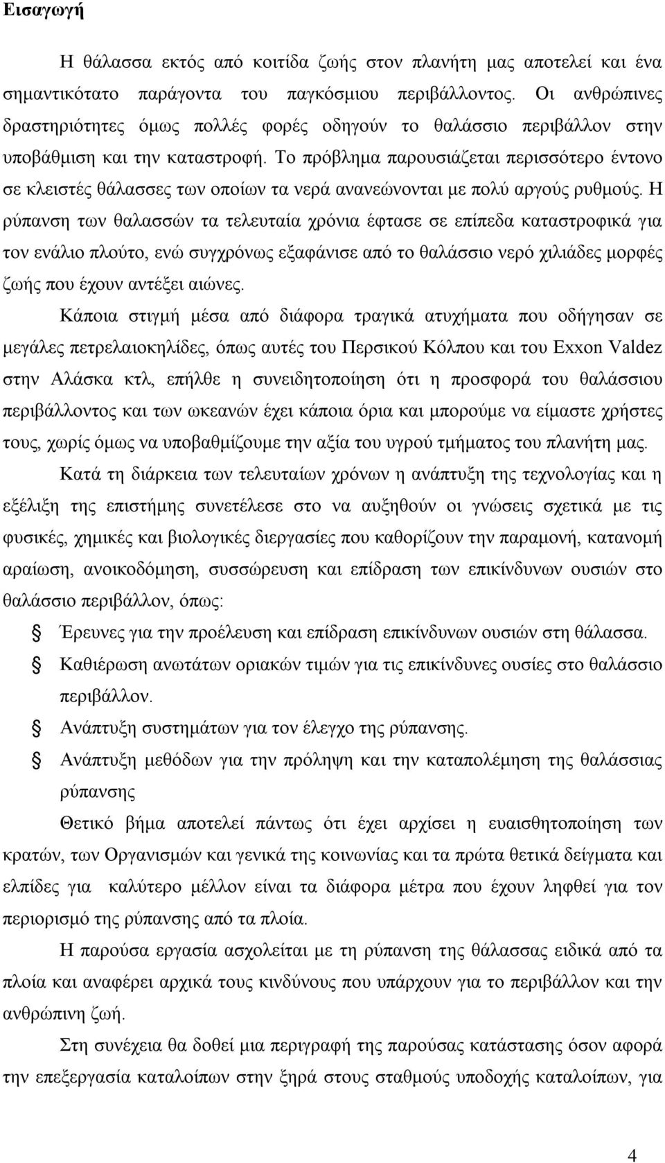 Το πρόβλημα παρουσιάζεται περισσότερο έντονο σε κλειστές θάλασσες των οποίων τα νερά ανανεώνονται με πολύ αργούς ρυθμούς.