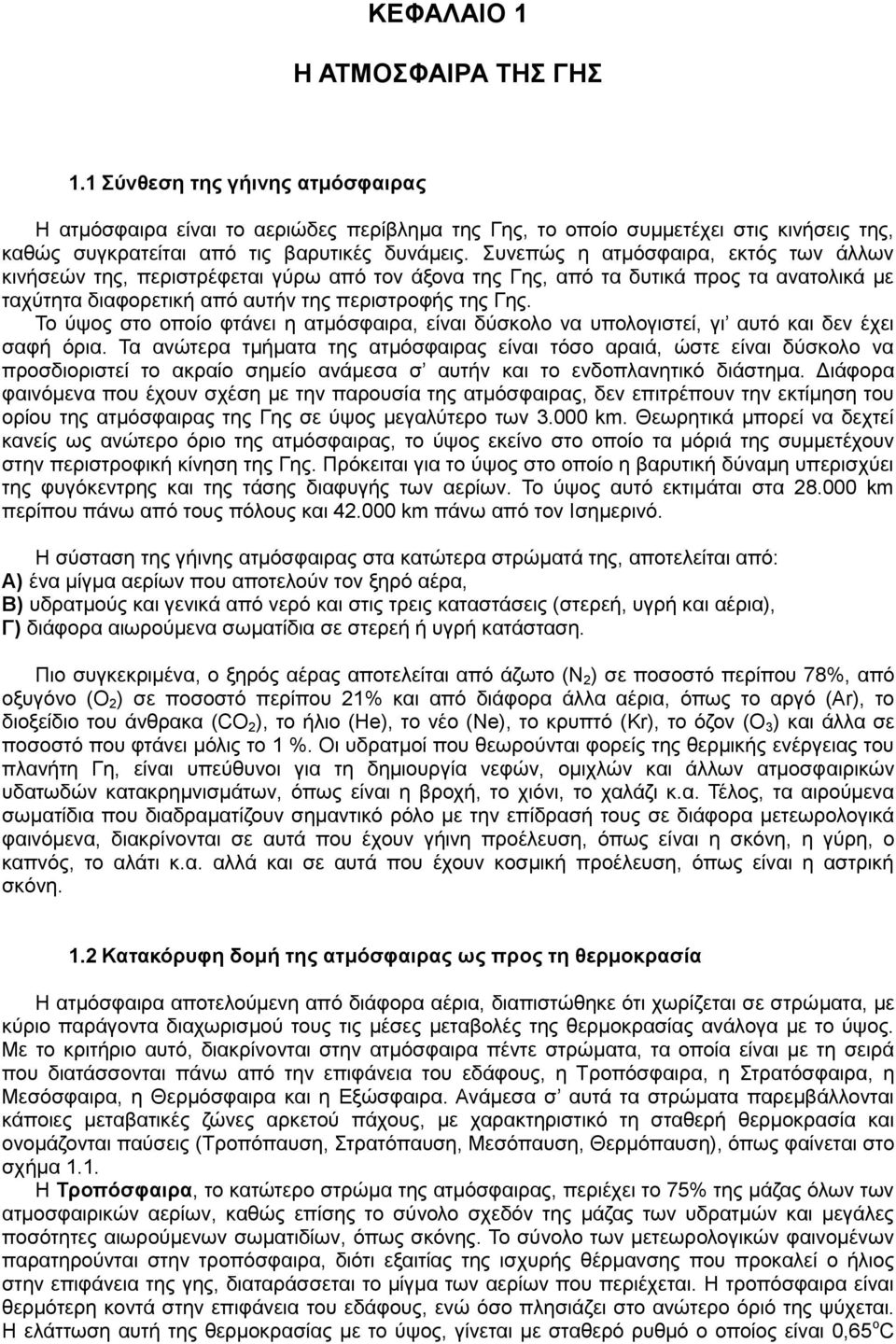 Συνεπώς η ατμόσφαιρα, εκτός των άλλων κινήσεών της, περιστρέφεται γύρω από τον άξονα της Γης, από τα δυτικά προς τα ανατολικά με ταχύτητα διαφορετική από αυτήν της περιστροφής της Γης.