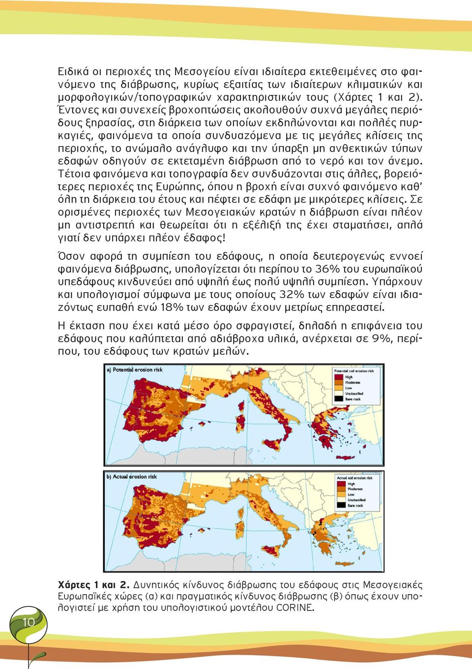 της περιοχής, το ανώμαλο ανάγλυφο και την ύπαρξη μη ανθεκτικών τύπων εδαφών οδηγούν σε εκτεταμένη διάβρωση από το νερό και τον άνεμο.