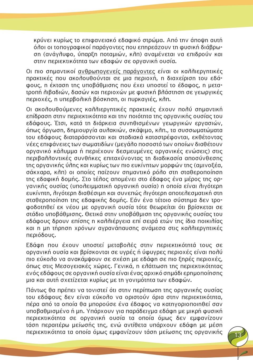 Οι πιο σημαντικοί ανθρωπογενείς παράγοντες είναι οι καλλιεργητικές πρακτικές που ακολουθούνται σε μια περιοχή, η διαχείριση του εδάφους, η έκταση της υποβάθμισης που έχει υποστεί το έδαφος, η