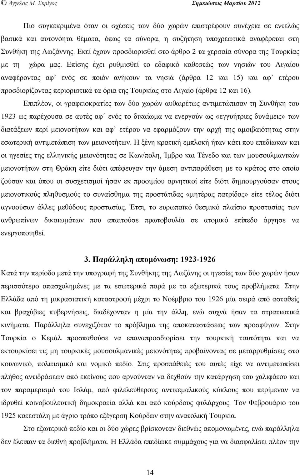 Επίσης έχει ρυθµισθεί το εδαφικό καθεστώς των νησιών του Αιγαίου αναφέροντας αφ ενός σε ποιόν ανήκουν τα νησιά (άρθρα 12 και 15) και αφ ετέρου προσδιορίζοντας περιοριστικά τα όρια της Τουρκίας στο