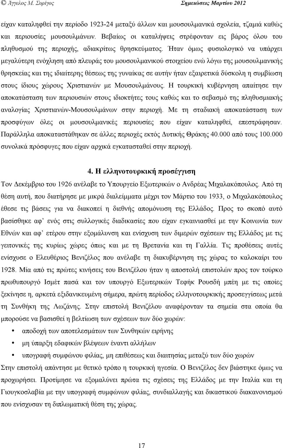 Ήταν όµως φυσιολογικό να υπάρχει µεγαλύτερη ενόχληση από πλευράς του µουσουλµανικού στοιχείου ενώ λόγω της µουσουλµανικής θρησκείας και της ιδιαίτερης θέσεως της γυναίκας σε αυτήν ήταν εξαιρετικά