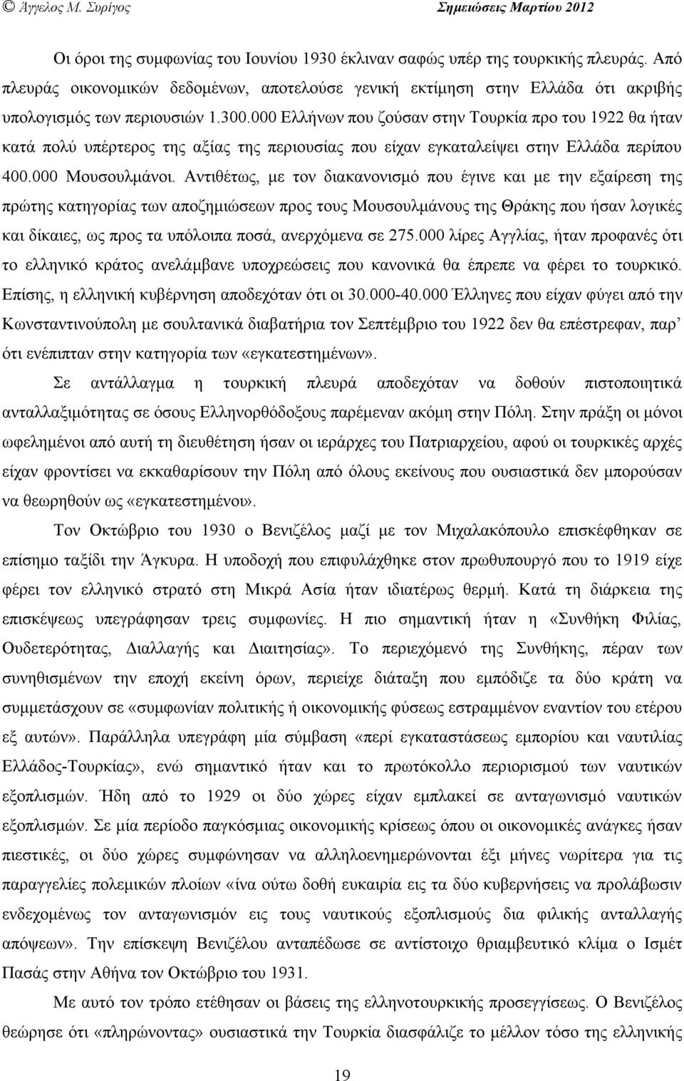 Αντιθέτως, µε τον διακανονισµό που έγινε και µε την εξαίρεση της πρώτης κατηγορίας των αποζηµιώσεων προς τους Μουσουλµάνους της Θράκης που ήσαν λογικές και δίκαιες, ως προς τα υπόλοιπα ποσά,