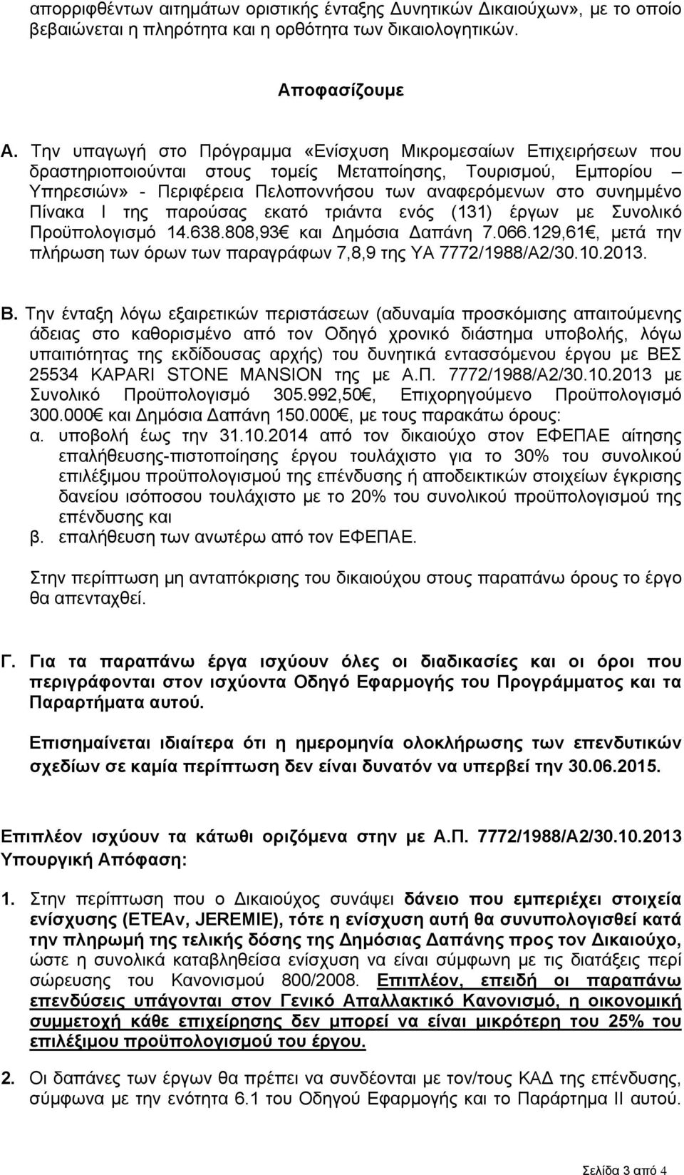 Πίνακα Ι της παρούσας εκατό τριάντα ενός (131) έργων με Συνολικό Προϋπολογισμό 14.638.808,93 και Δημόσια Δαπάνη 7.066.129,61, μετά την πλήρωση των όρων των παραγράφων 7,8,9 της ΥΑ 7772/1988/Α2/30.10.