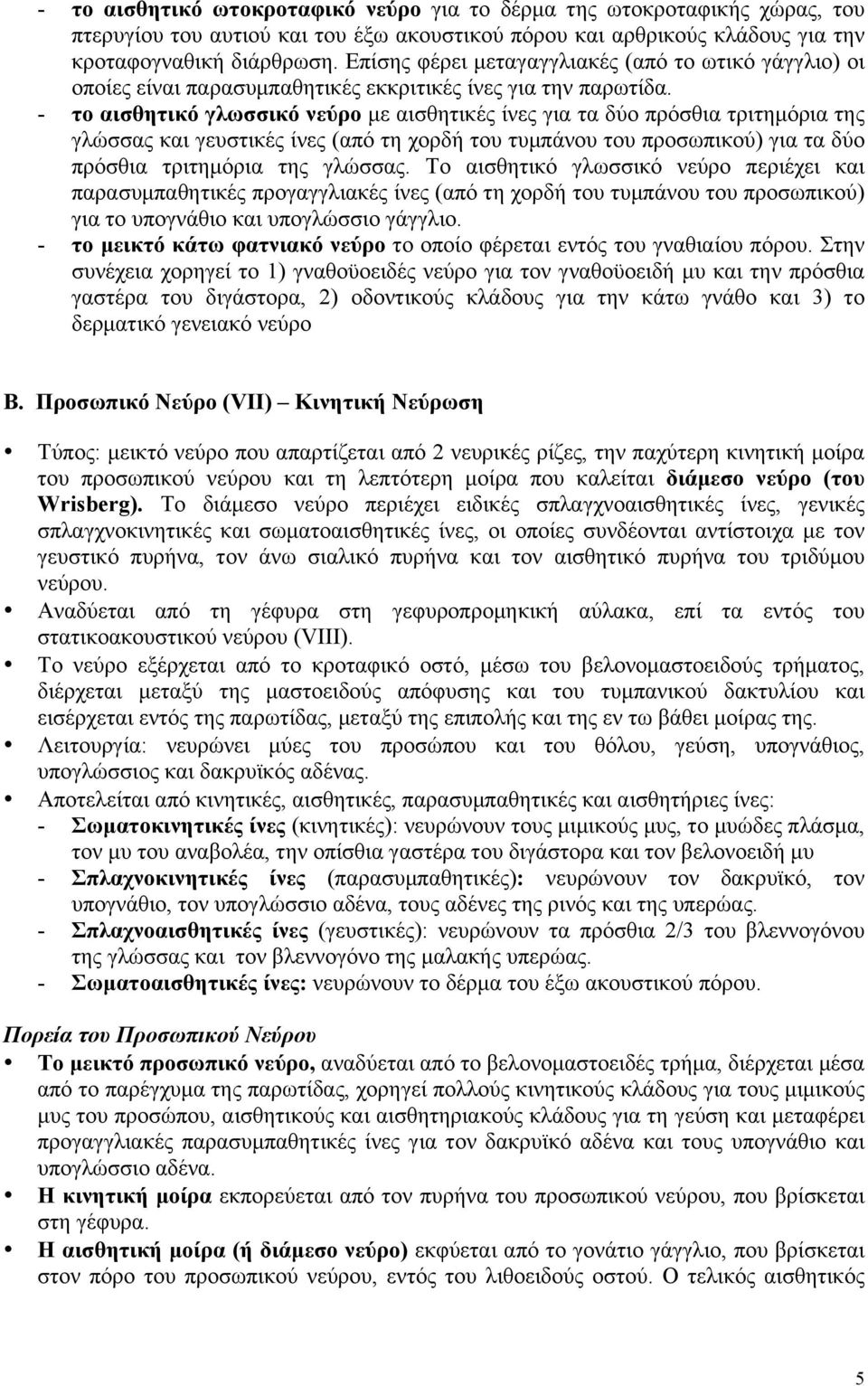 - το αισθητικό γλωσσικό νεύρο µε αισθητικές ίνες για τα δύο πρόσθια τριτηµόρια της γλώσσας και γευστικές ίνες (από τη χορδή του τυµπάνου του προσωπικού) για τα δύο πρόσθια τριτηµόρια της γλώσσας.