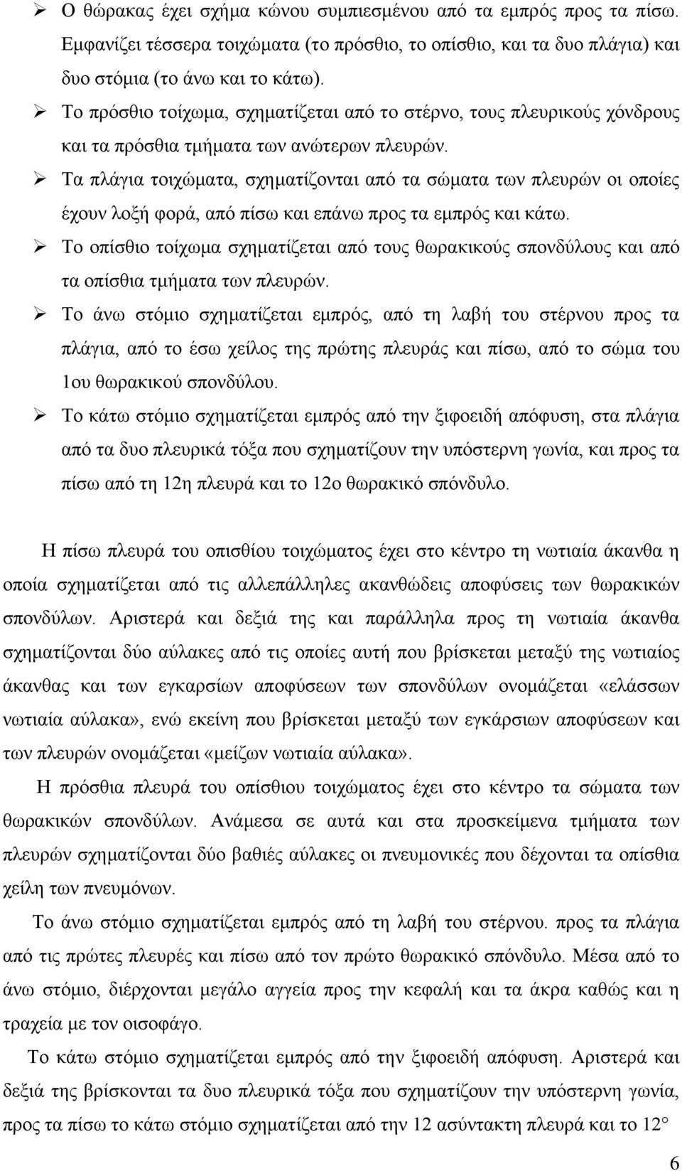 Τα πλάγια τοιχώματα, σχηματίζονται από τα σώματα των πλευρών οι οποίες έχουν λοξή φορά, από πίσω και επάνω προς τα εμπρός και κάτω.