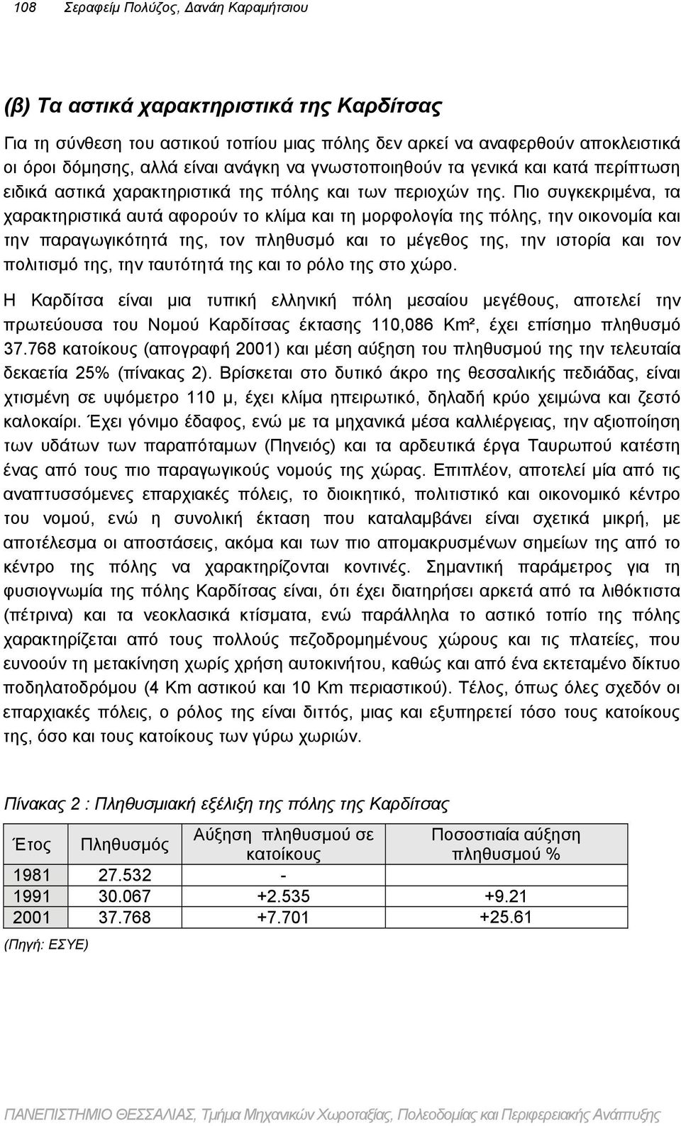 Πιο συγκεκριμένα, τα χαρακτηριστικά αυτά αφορούν το κλίμα και τη μορφολογία της πόλης, την οικονομία και την παραγωγικότητά της, τον πληθυσμό και το μέγεθος της, την ιστορία και τον πολιτισμό της,