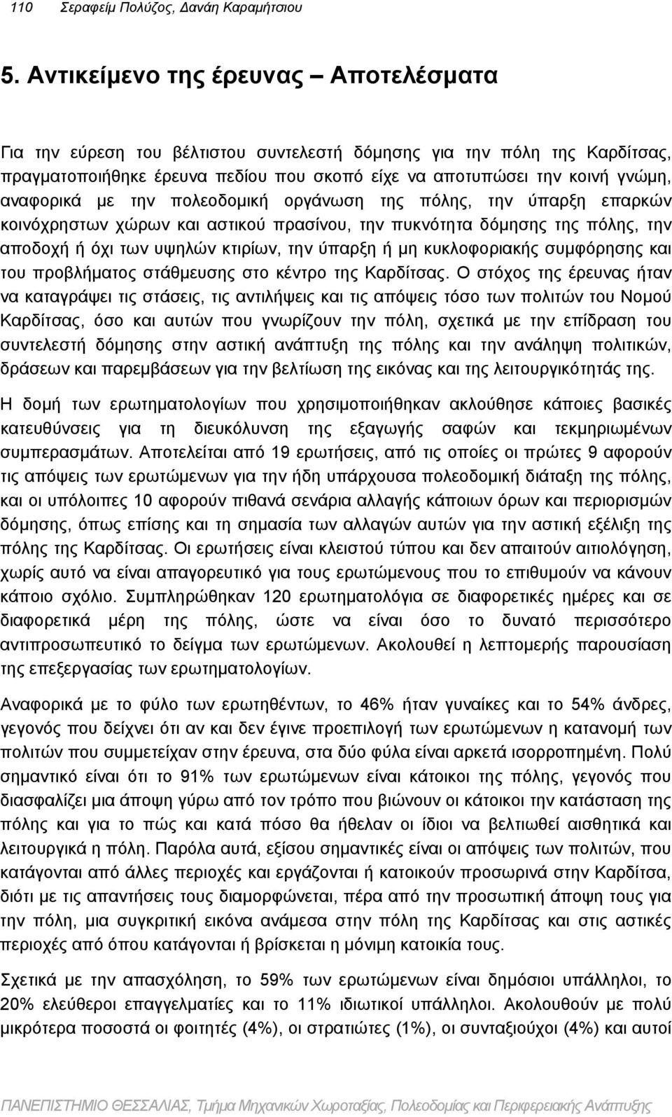 με την πολεοδομική οργάνωση της πόλης, την ύπαρξη επαρκών κοινόχρηστων χώρων και αστικού πρασίνου, την πυκνότητα δόμησης της πόλης, την αποδοχή ή όχι των υψηλών κτιρίων, την ύπαρξη ή μη κυκλοφοριακής