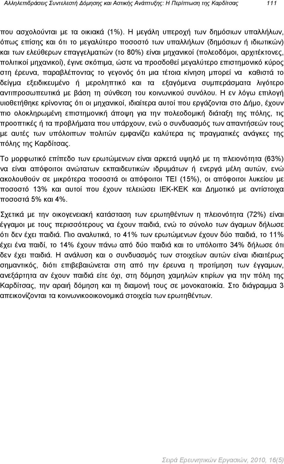 αρχιτέκτονες, πολιτικοί μηχανικοί), έγινε σκόπιμα, ώστε να προσδοθεί μεγαλύτερο επιστημονικό κύρος στη έρευνα, παραβλέποντας το γεγονός ότι μια τέτοια κίνηση μπορεί να καθιστά το δείγμα εξειδικευμένο