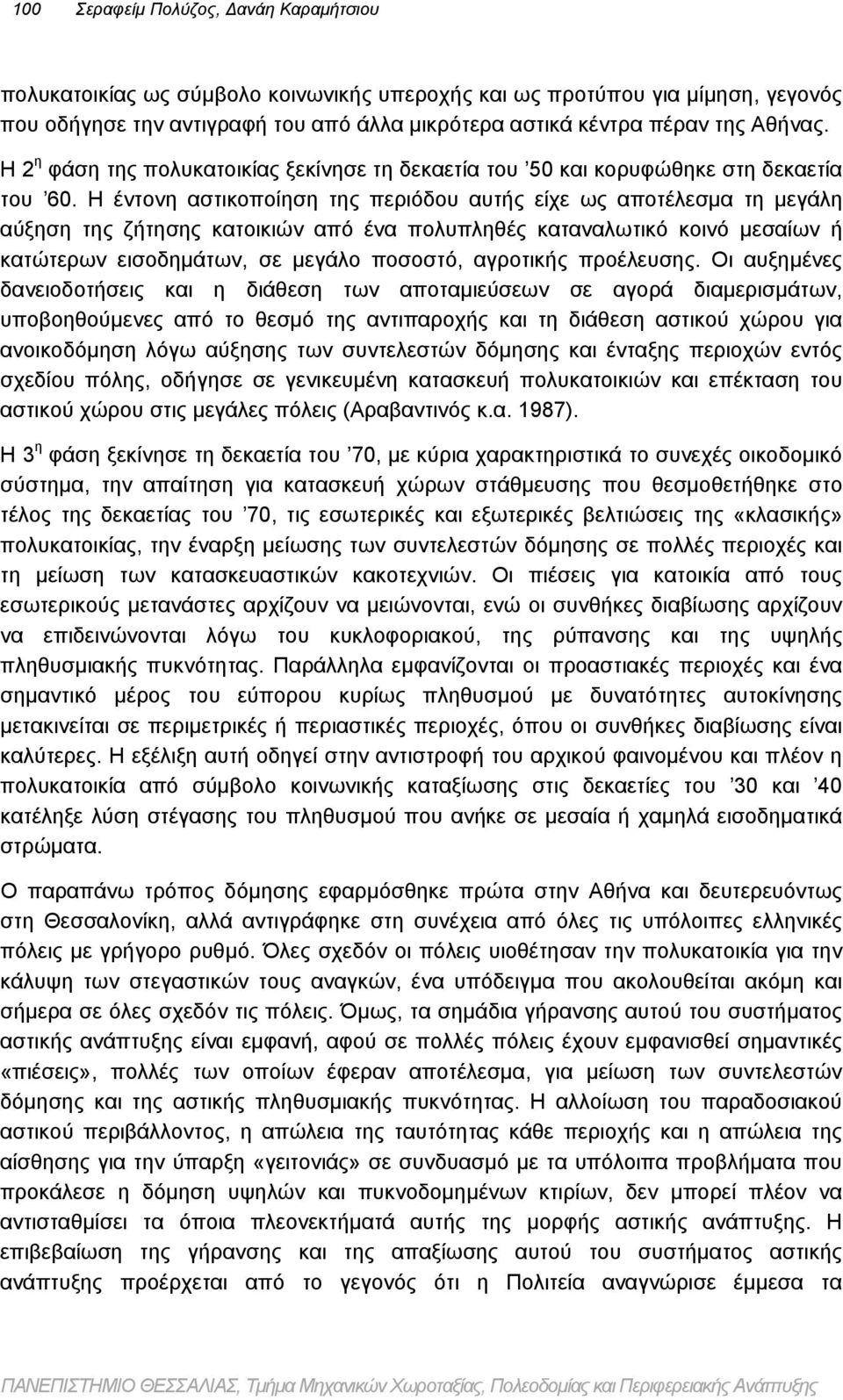 Η έντονη αστικοποίηση της περιόδου αυτής είχε ως αποτέλεσμα τη μεγάλη αύξηση της ζήτησης κατοικιών από ένα πολυπληθές καταναλωτικό κοινό μεσαίων ή κατώτερων εισοδημάτων, σε μεγάλο ποσοστό, αγροτικής