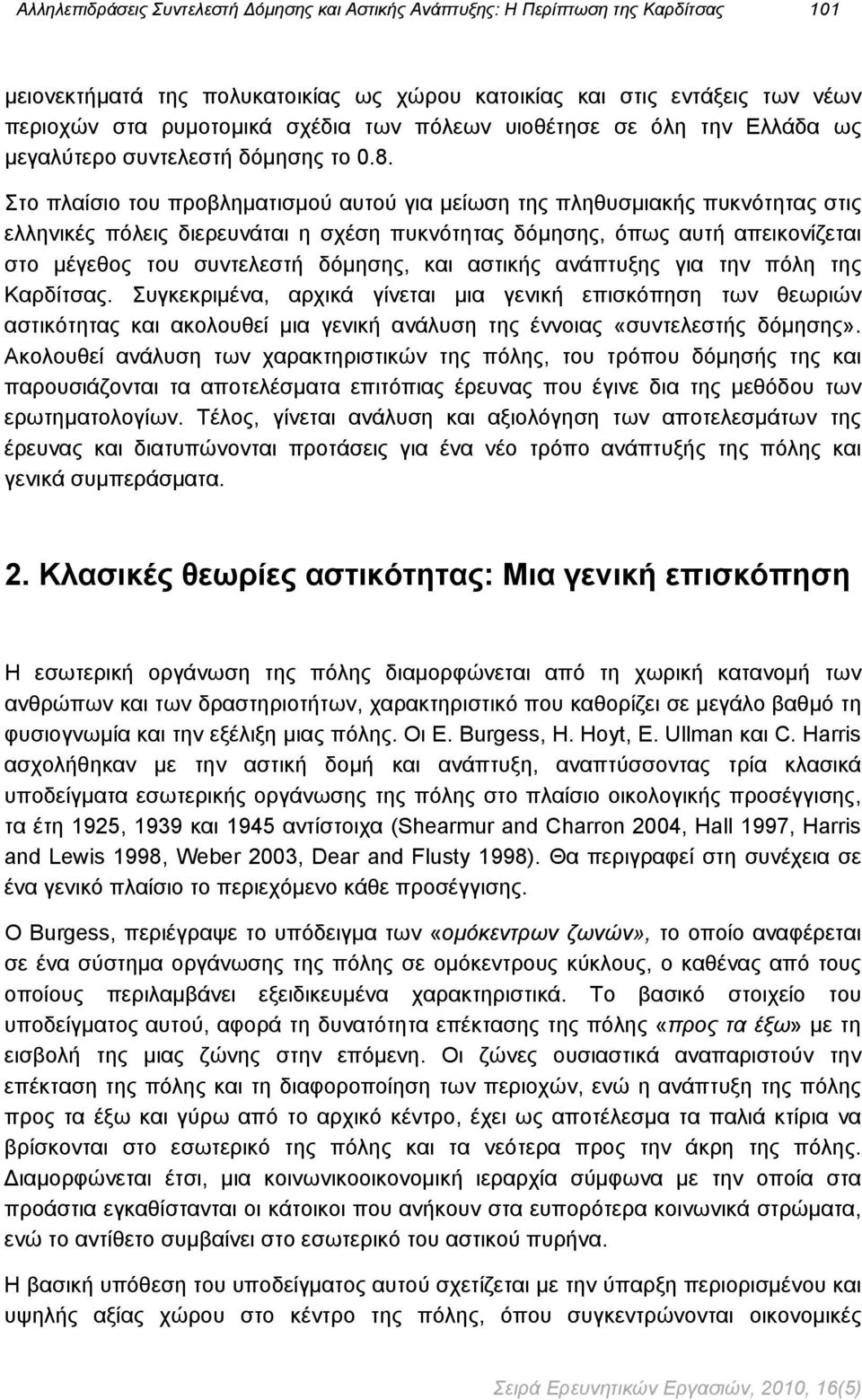 Στο πλαίσιο του προβληματισμού αυτού για μείωση της πληθυσμιακής πυκνότητας στις ελληνικές πόλεις διερευνάται η σχέση πυκνότητας δόμησης, όπως αυτή απεικονίζεται στο μέγεθος του συντελεστή δόμησης,